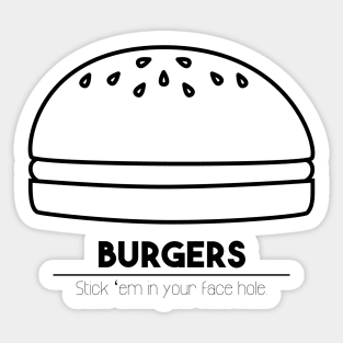 Burgers: Stick 'em in your face hole. Sticker